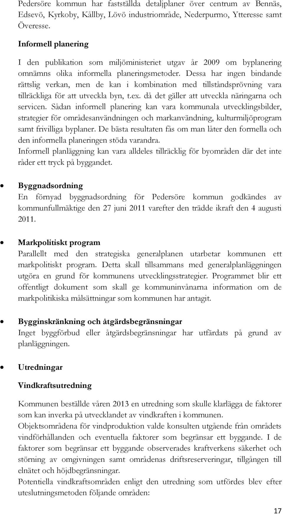 Dessa har ingen bindande rättslig verkan, men de kan i kombination med tillståndsprövning vara tillräckliga för att utveckla byn, t.ex. då det gäller att utveckla näringarna och servicen.