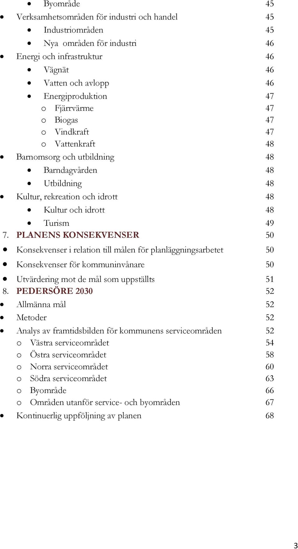 PLANENS KONSEKVENSER 50 Konsekvenser i relation till målen för planläggningsarbetet 50 Konsekvenser för kommuninvånare 50 Utvärdering mot de mål som uppställts 51 8.