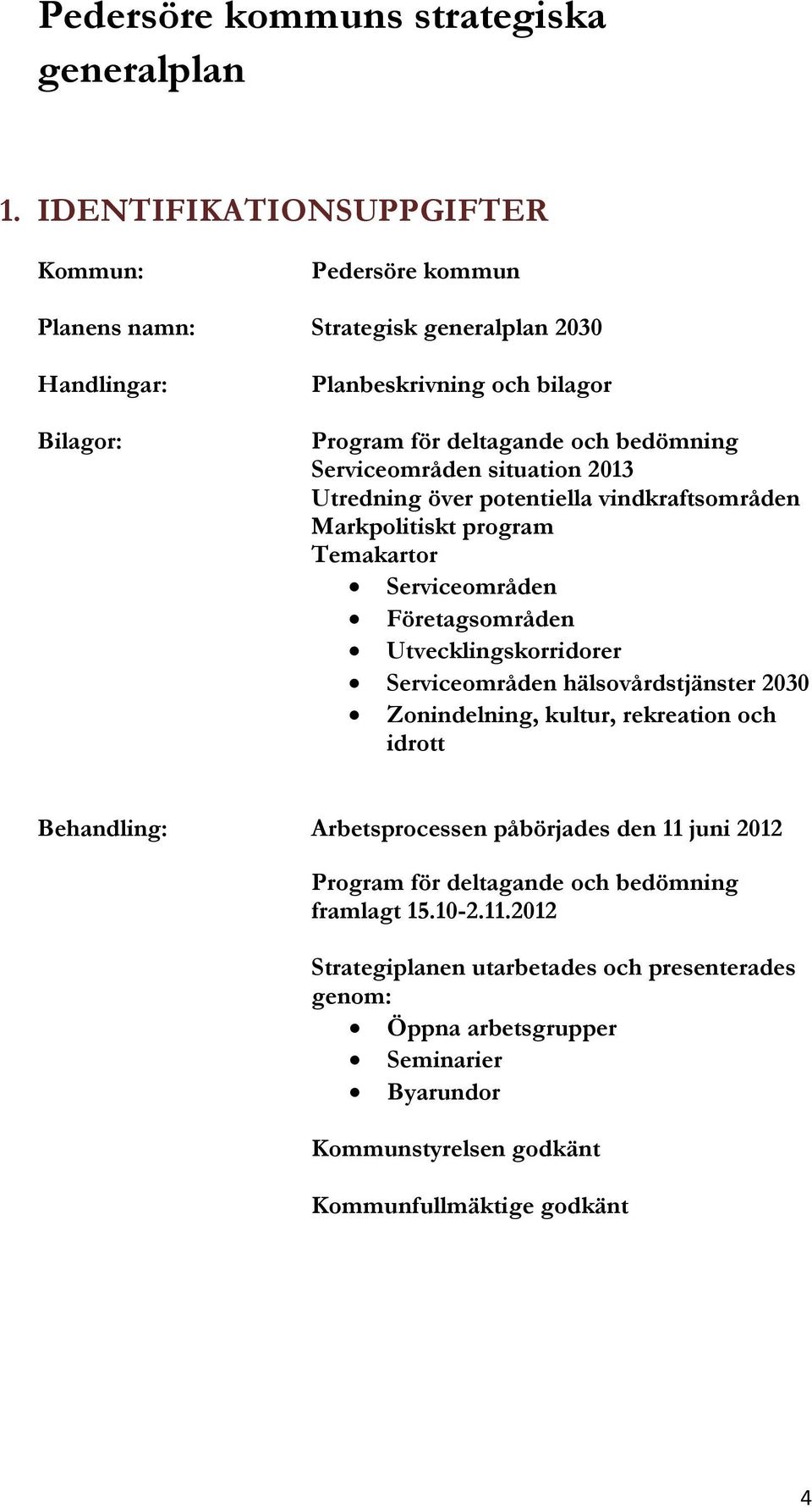 Serviceområden situation 2013 Utredning över potentiella vindkraftsområden Markpolitiskt program Temakartor Serviceområden Företagsområden Utvecklingskorridorer Serviceområden