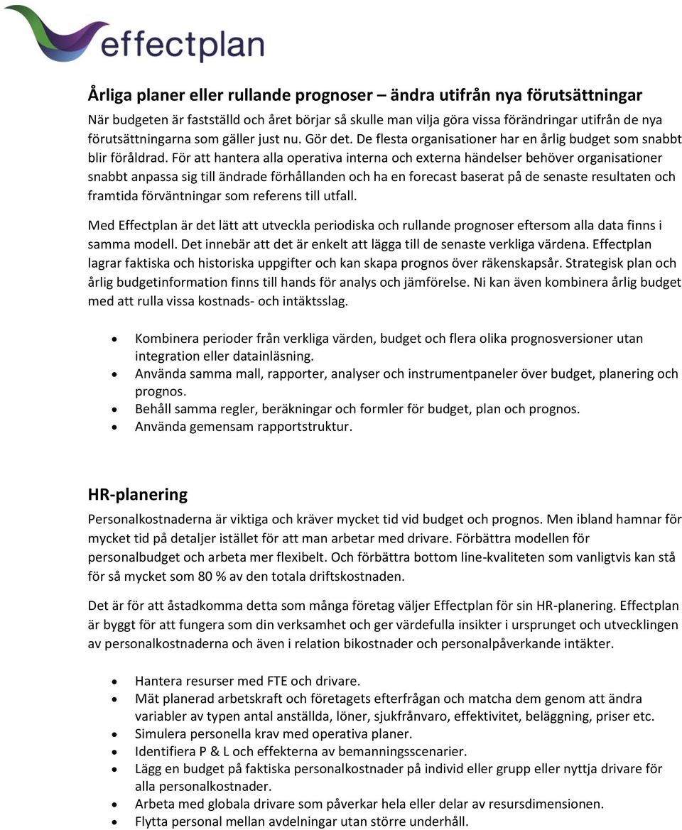 För att hantera alla operativa interna och externa händelser behöver organisationer snabbt anpassa sig till ändrade förhållanden och ha en forecast baserat på de senaste resultaten och framtida