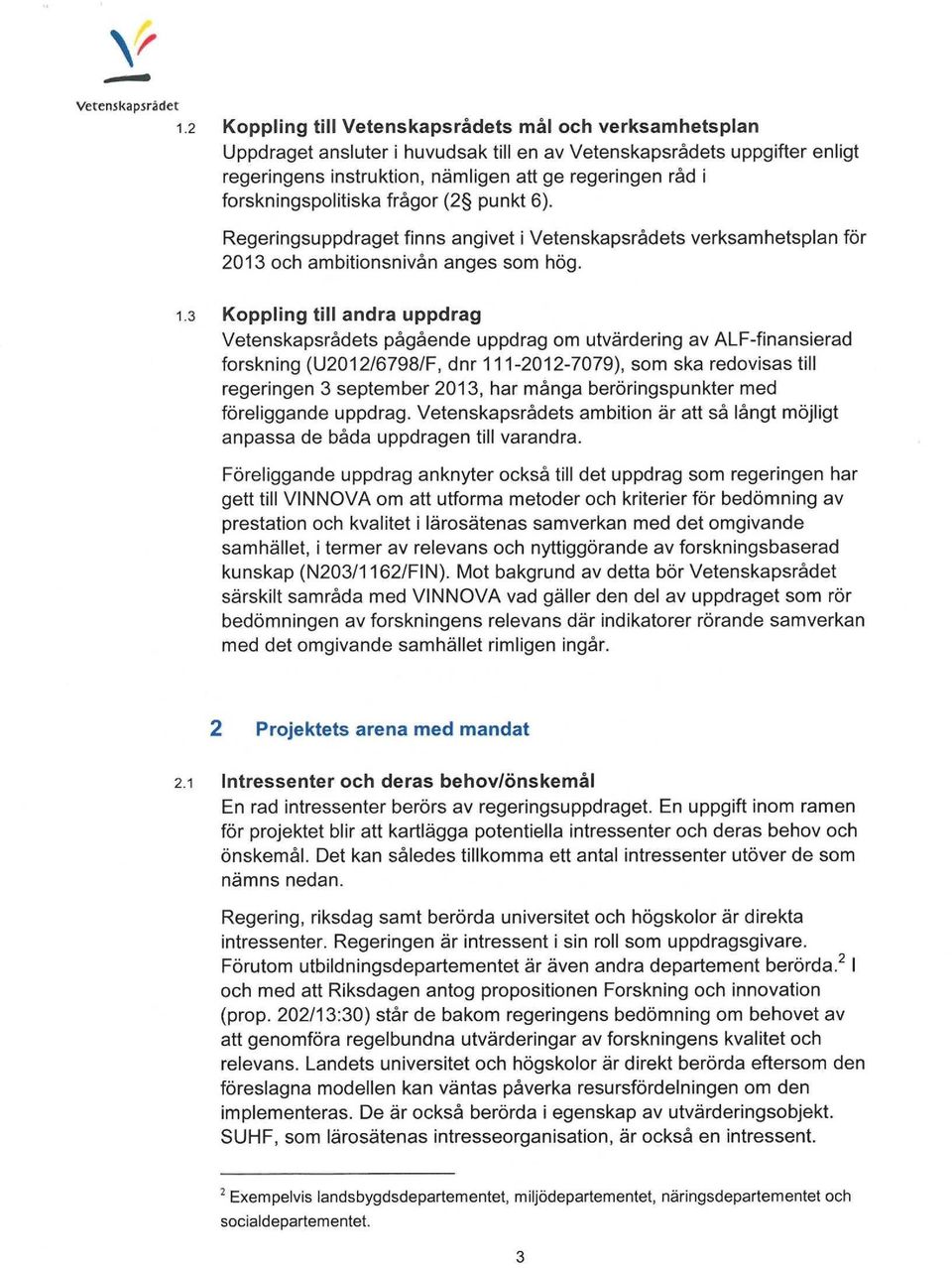 lorllng till andra utdrag Vetenskapsrådets pågående uppdrag om utvärdering av ALF-finansierad forskning (U2012793/F,dnr111-2u12079), som ska redovisas till regeringen3september 2013,har många