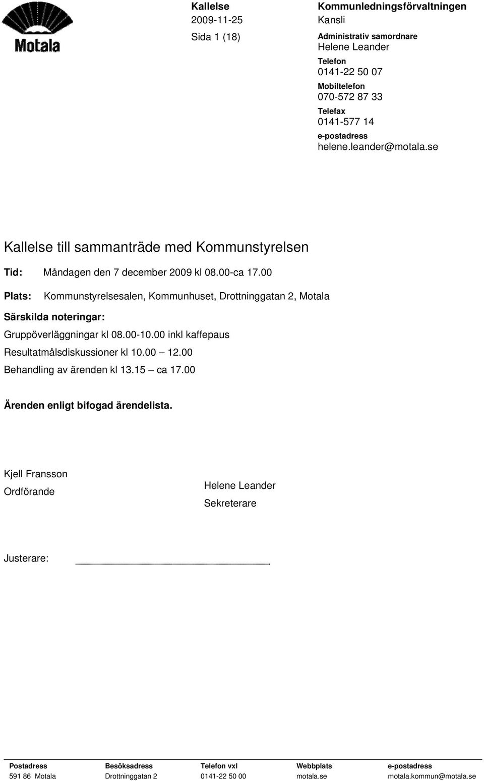 00 Plats: Kommunstyrelsesalen, Kommunhuset, Drottninggatan 2, Motala Särskilda noteringar: Gruppöverläggningar kl 08.00-10.00 inkl kaffepaus Resultatmålsdiskussioner kl 10.00 12.