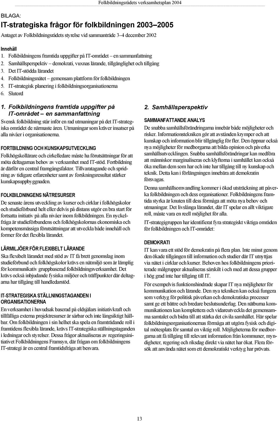 Folkbildningsnätet gemensam plattform för folkbildningen 5. IT-strategisk planering i folkbildningsorganisationerna 6. Slutord 1.