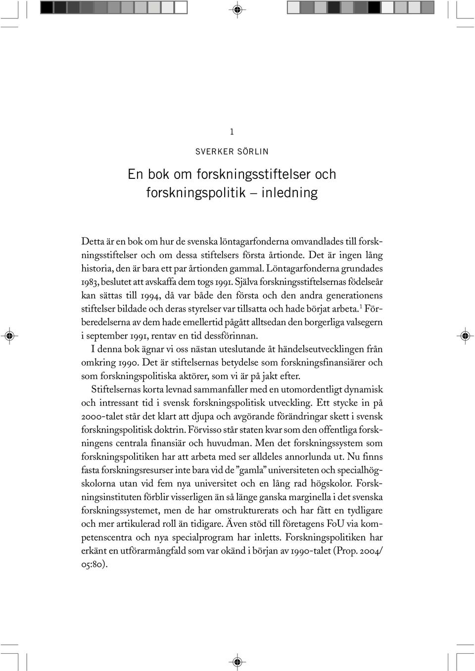 Själva forskningsstiftelsernas födelseår kan sättas till 1994, då var både den första och den andra generationens stiftelser bildade och deras styrelser var tillsatta och hade börjat arbeta.