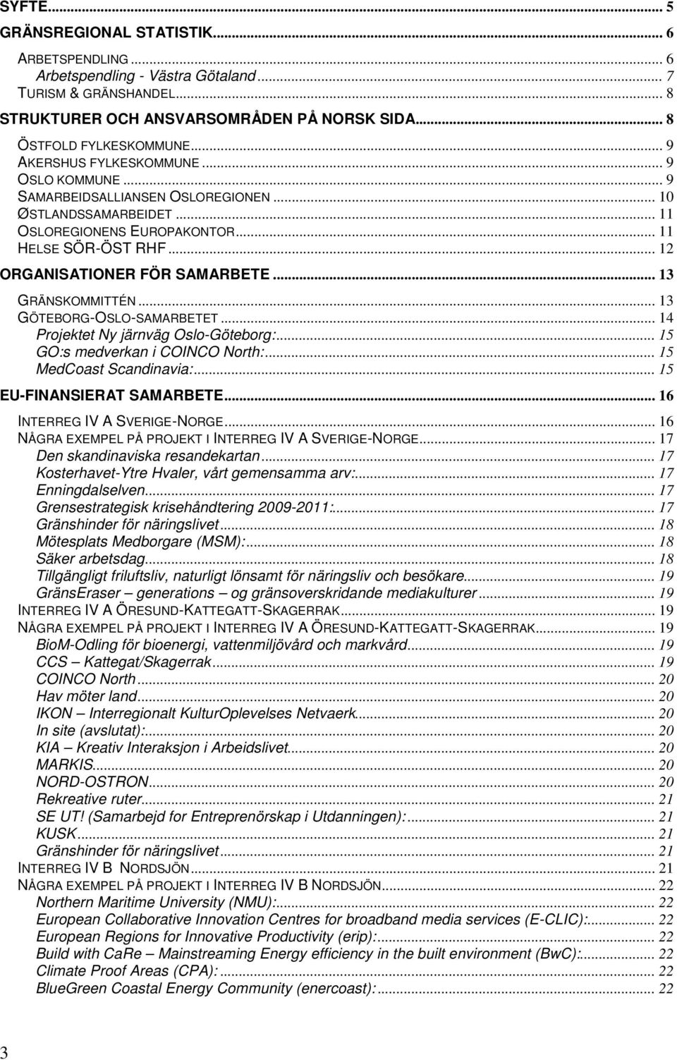 .. 13 GRÄNSKOMMITTÉN... 13 GÖTEBORG-OSLO-SAMARBETET... 14 Projektet Ny järnväg Oslo-Göteborg:... 15 GO:s medverkan i COINCO North:... 15 MedCoast Scandinavia:... 15 EU-FINANSIERAT SAMARBETE.