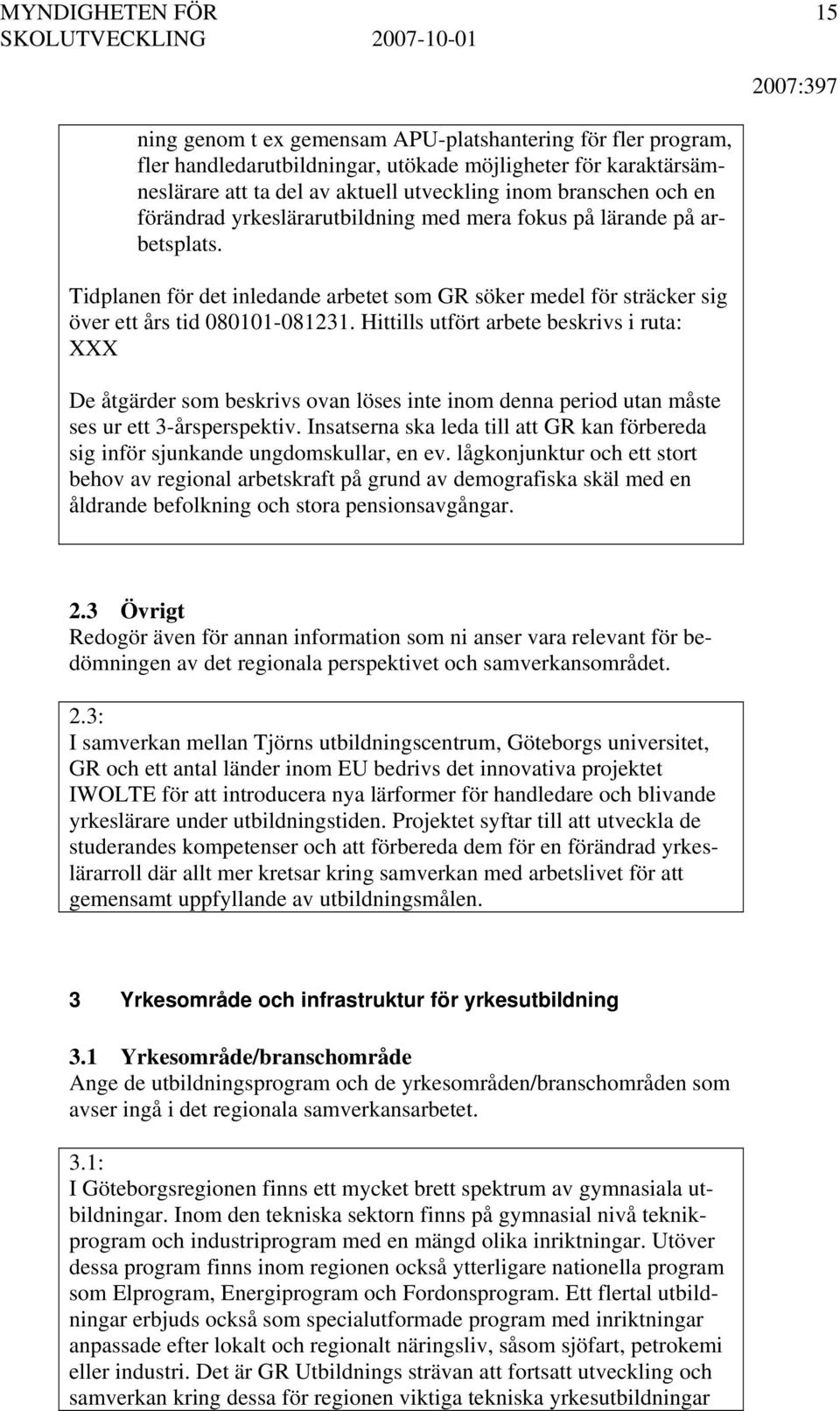 Hittills utfört arbete beskrivs i ruta: XXX De åtgärder som beskrivs ovan löses inte inom denna period utan måste ses ur ett 3-årsperspektiv.