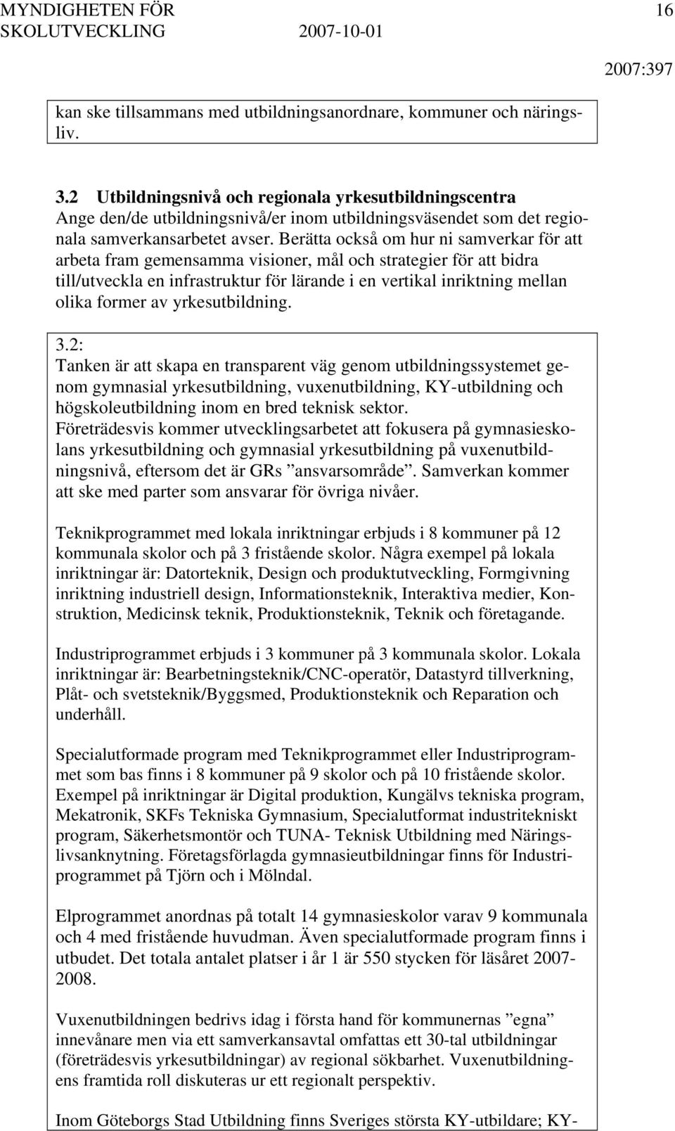 Berätta också om hur ni samverkar för att arbeta fram gemensamma visioner, mål och strategier för att bidra till/utveckla en infrastruktur för lärande i en vertikal inriktning mellan olika former av