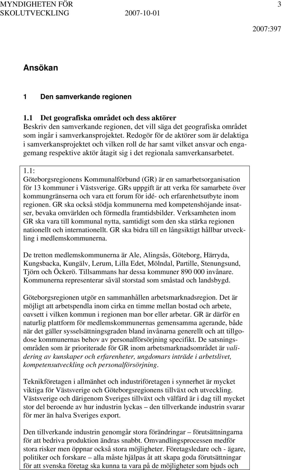 1: Göteborgsregionens Kommunalförbund (GR) är en samarbetsorganisation för 13 kommuner i Västsverige.