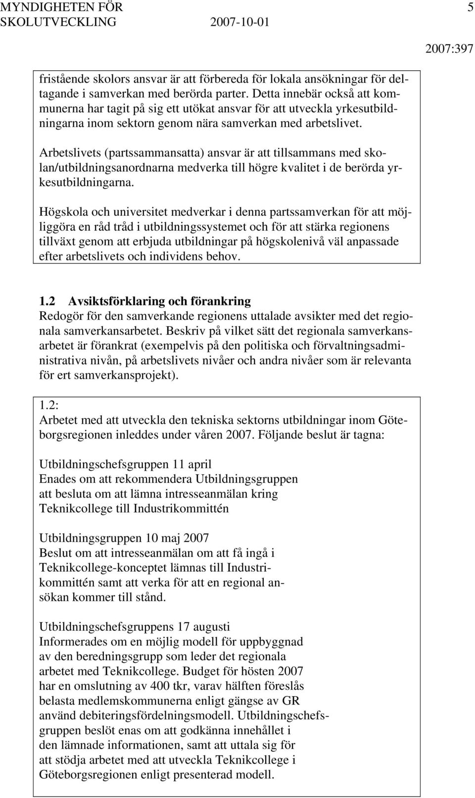 Arbetslivets (partssammansatta) ansvar är att tillsammans med skolan/utbildningsanordnarna medverka till högre kvalitet i de berörda yrkesutbildningarna.