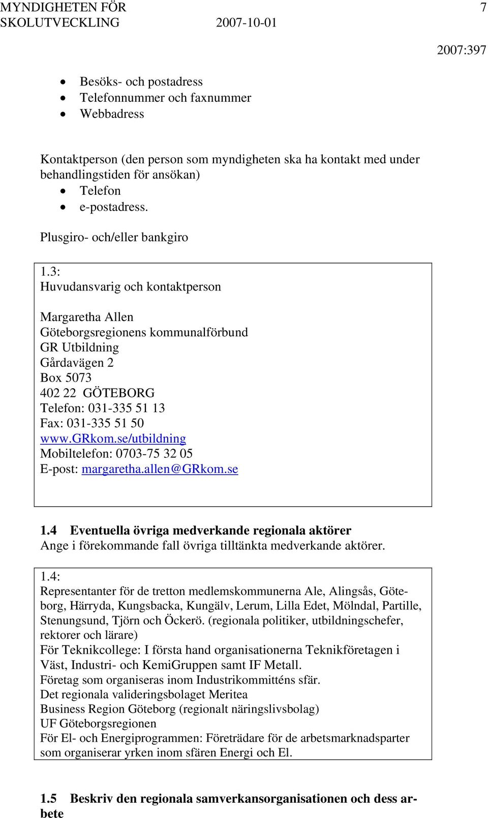 3: Huvudansvarig och kontaktperson Margaretha Allen Göteborgsregionens kommunalförbund GR Utbildning Gårdavägen 2 Box 5073 402 22 GÖTEBORG Telefon: 031-335 51 13 Fax: 031-335 51 50 www.grkom.