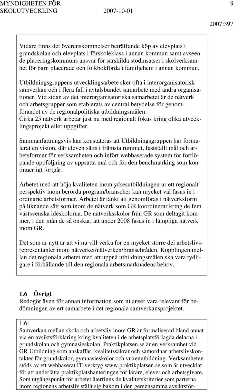 Utbildningsgruppens utvecklingsarbete sker ofta i interorganisatorisk samverkan och i flera fall i avtalsbundet samarbete med andra organisationer.