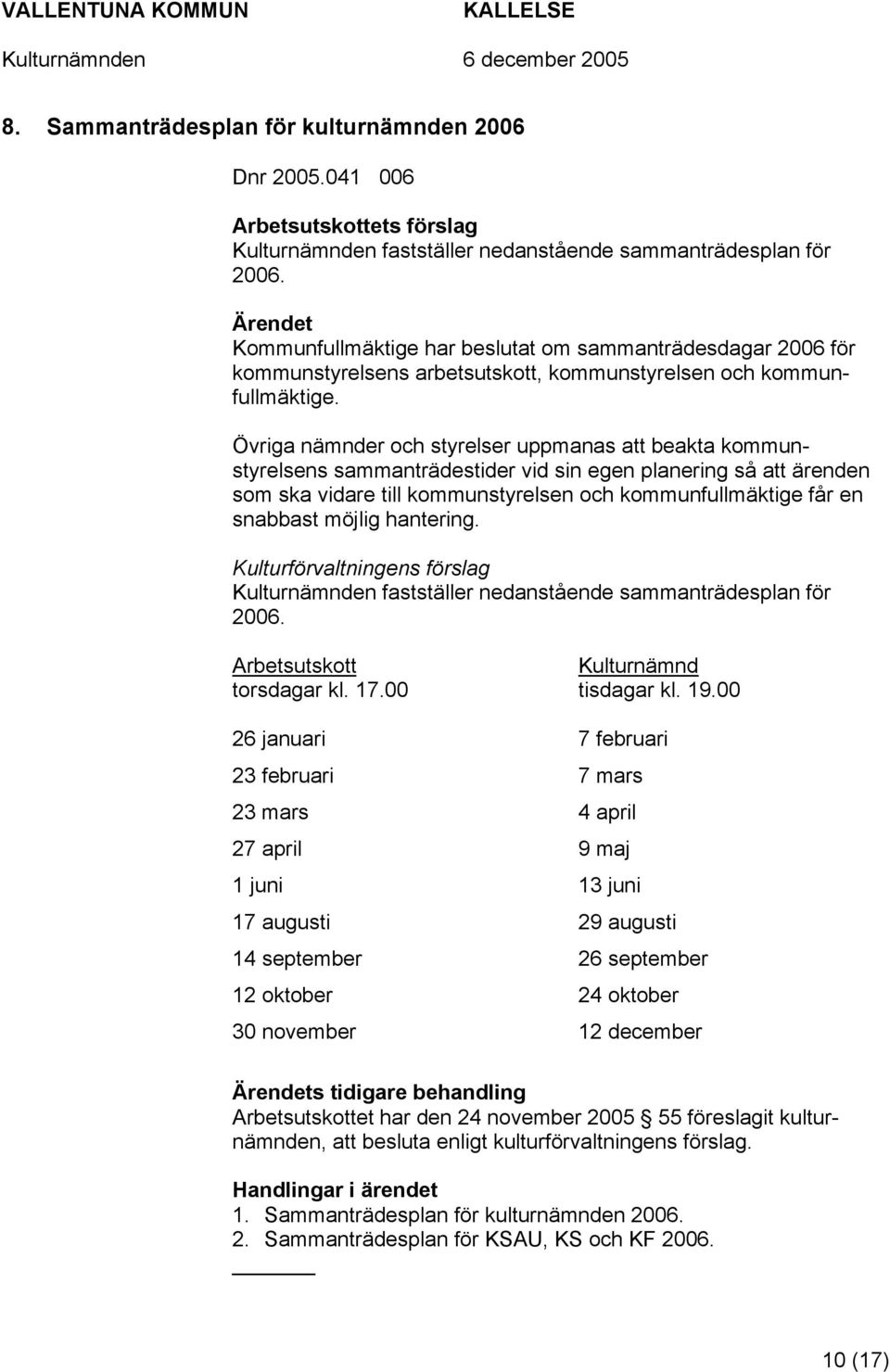 Övriga nämnder och styrelser uppmanas att beakta kommunstyrelsens sammanträdestider vid sin egen planering så att ärenden som ska vidare till kommunstyrelsen och kommunfullmäktige får en snabbast