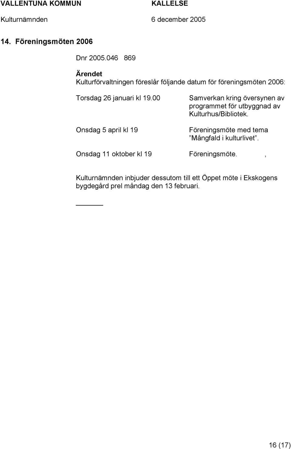 00 Onsdag 5 april kl 19 Samverkan kring översynen av programmet för utbyggnad av Kulturhus/Bibliotek.