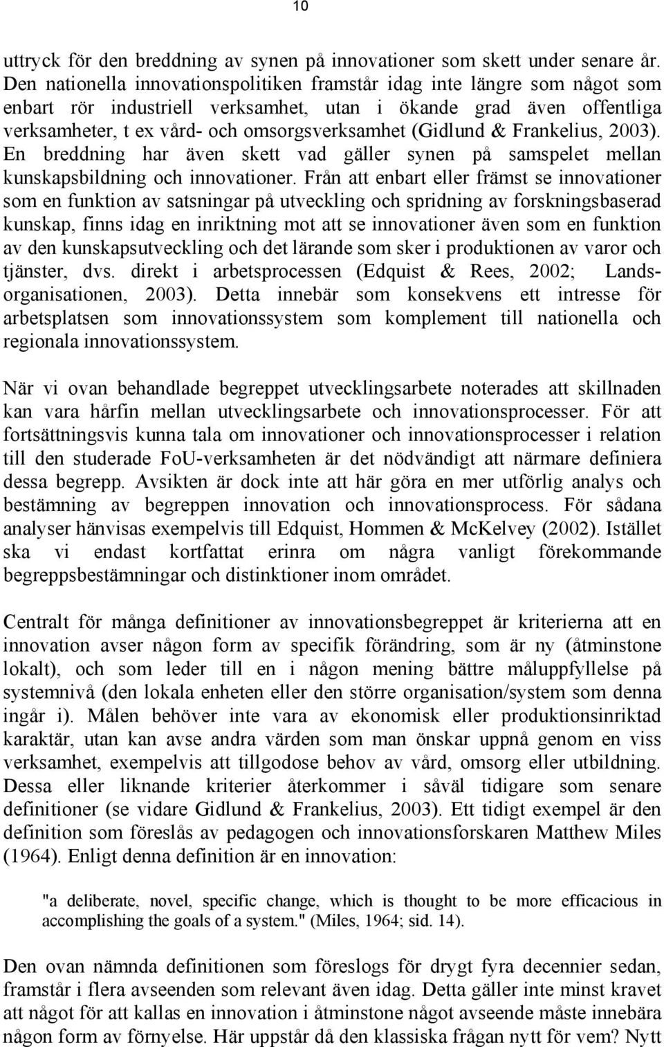 (Gidlund & Frankelius, 2003). En breddning har även skett vad gäller synen på samspelet mellan kunskapsbildning och innovationer.