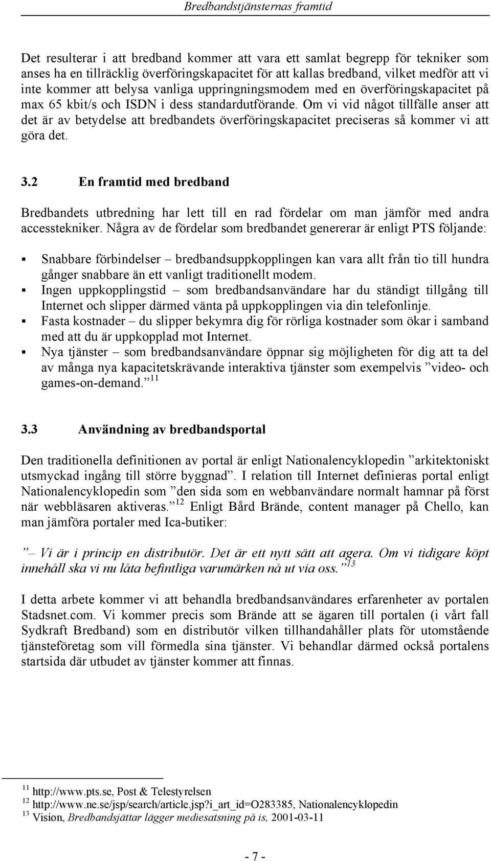 Om vi vid något tillfälle anser att det är av betydelse att bredbandets överföringskapacitet preciseras så kommer vi att göra det. 3.