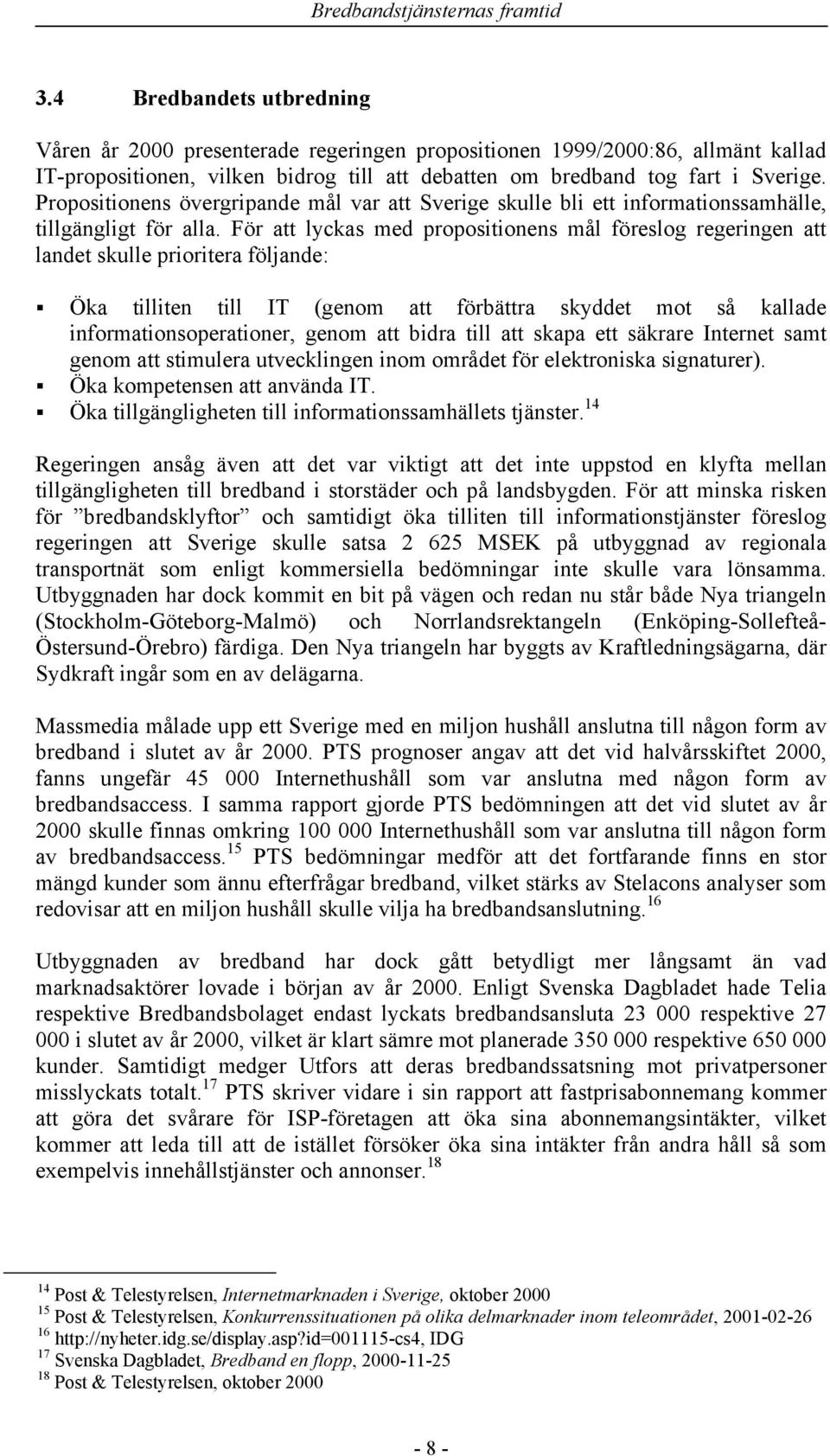 För att lyckas med propositionens mål föreslog regeringen att landet skulle prioritera följande: Öka tilliten till IT (genom att förbättra skyddet mot så kallade informationsoperationer, genom att