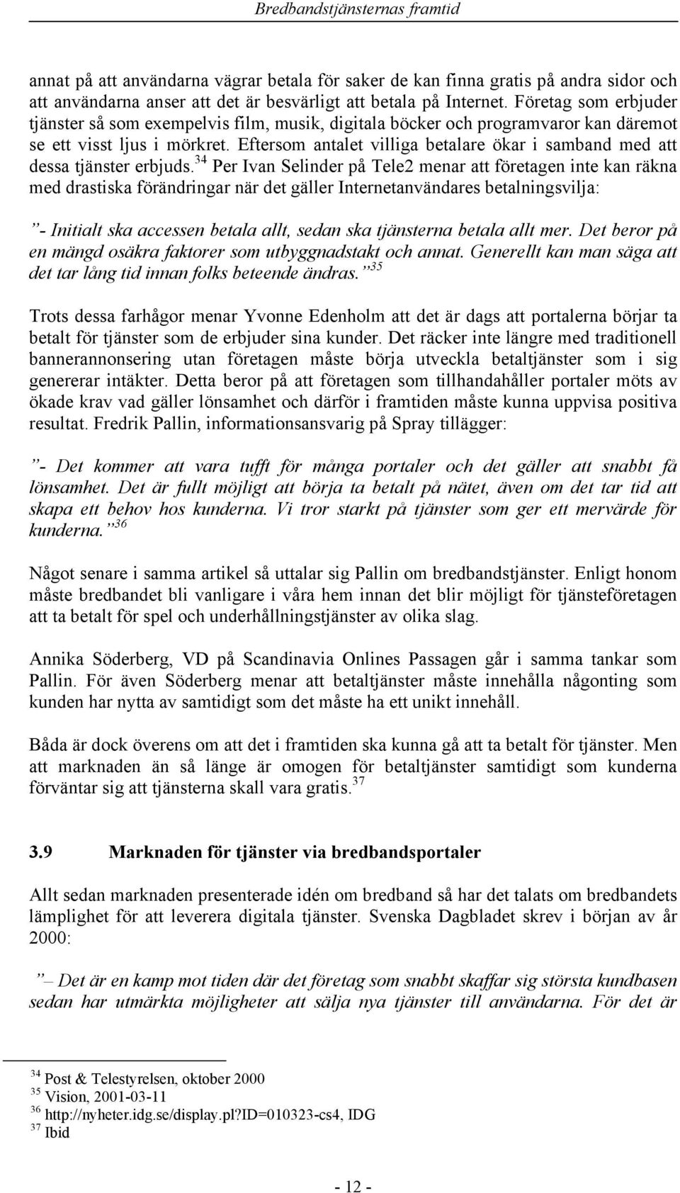 Eftersom antalet villiga betalare ökar i samband med att dessa tjänster erbjuds.