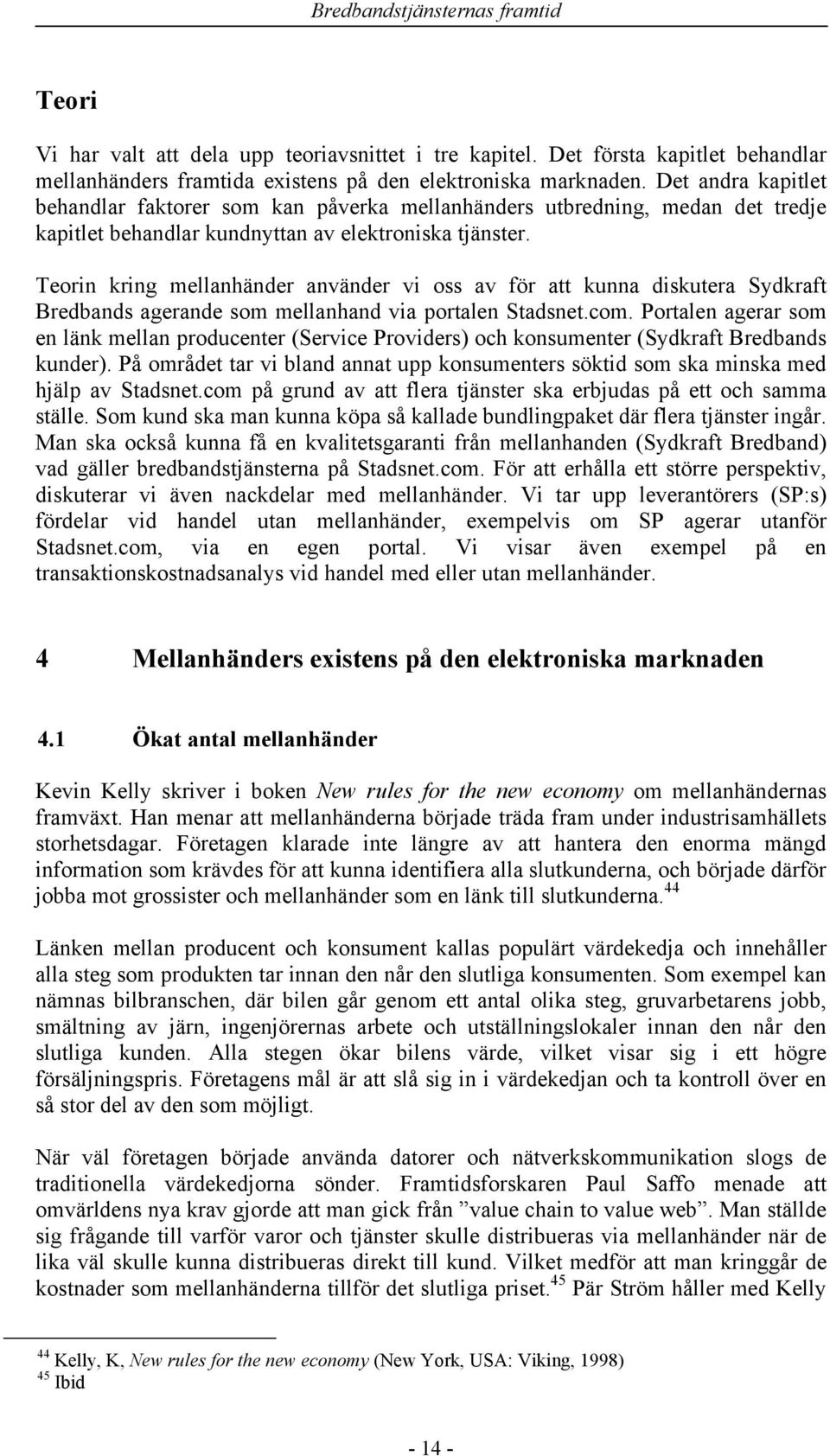 Teorin kring mellanhänder använder vi oss av för att kunna diskutera Sydkraft Bredbands agerande som mellanhand via portalen Stadsnet.com.