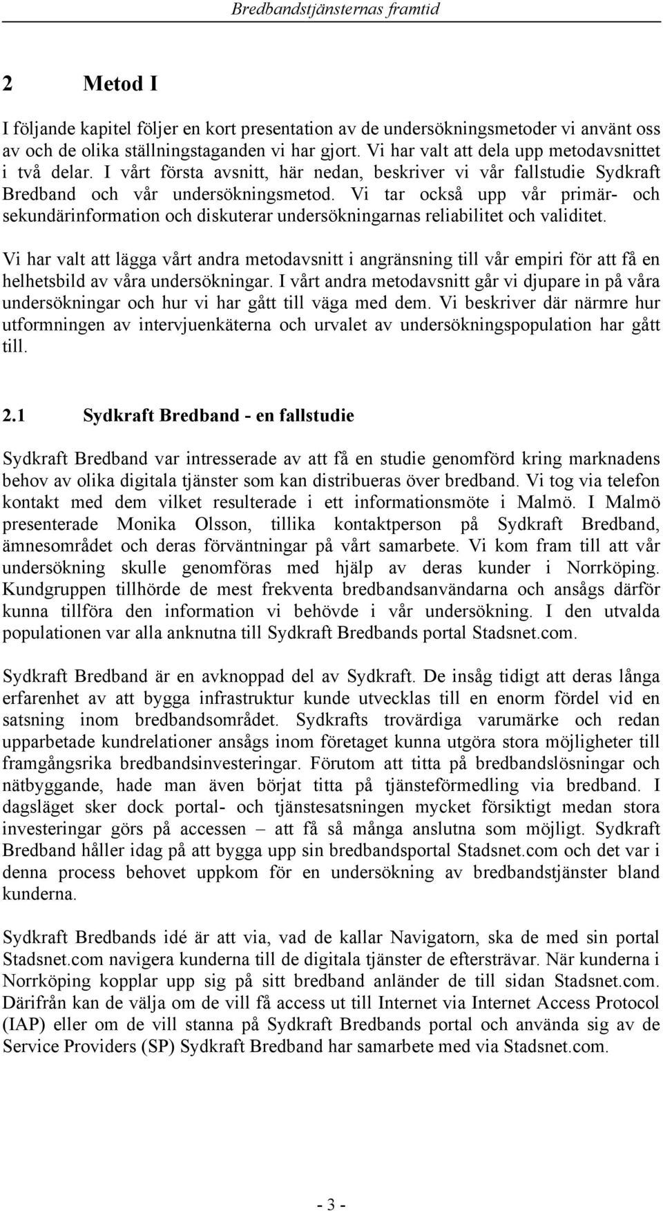 Vi tar också upp vår primär- och sekundärinformation och diskuterar undersökningarnas reliabilitet och validitet.