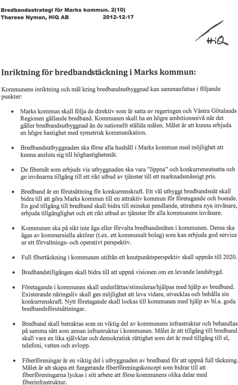 regeringen och Västra Götalands Regionen gällande bredband. Kommunen skall ha en högre ambitionsnivå när det gäller bredbandsutbyggnad än de nationellt ställda målen.