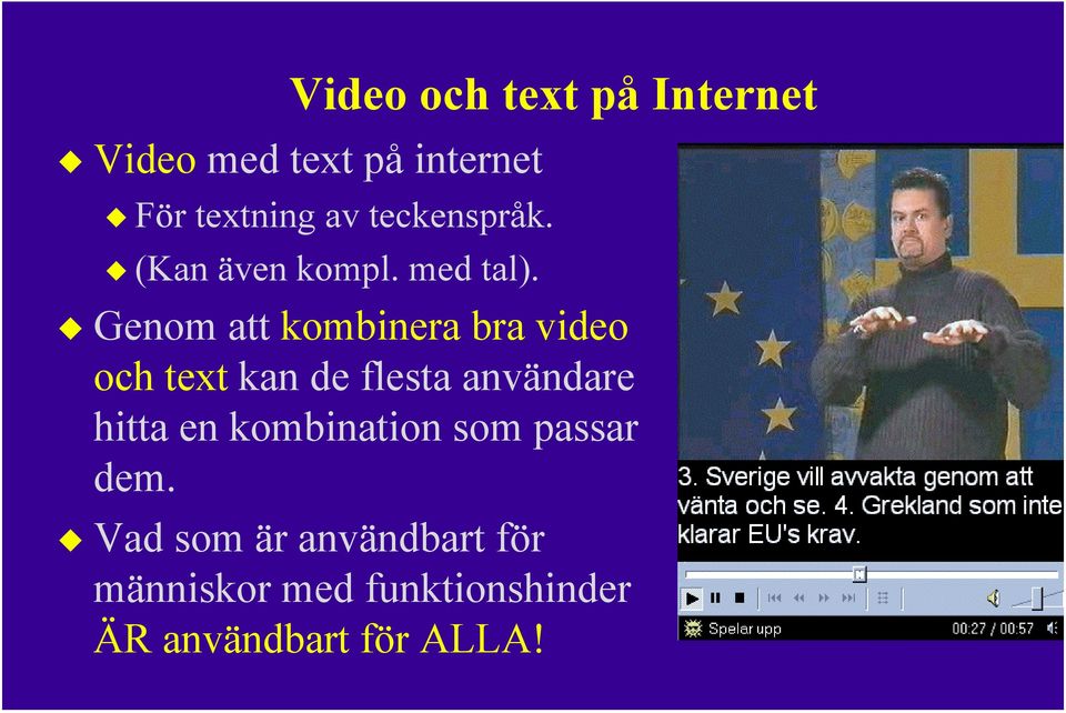 Genom att kombinera bra video och text kan de flesta användare hitta en