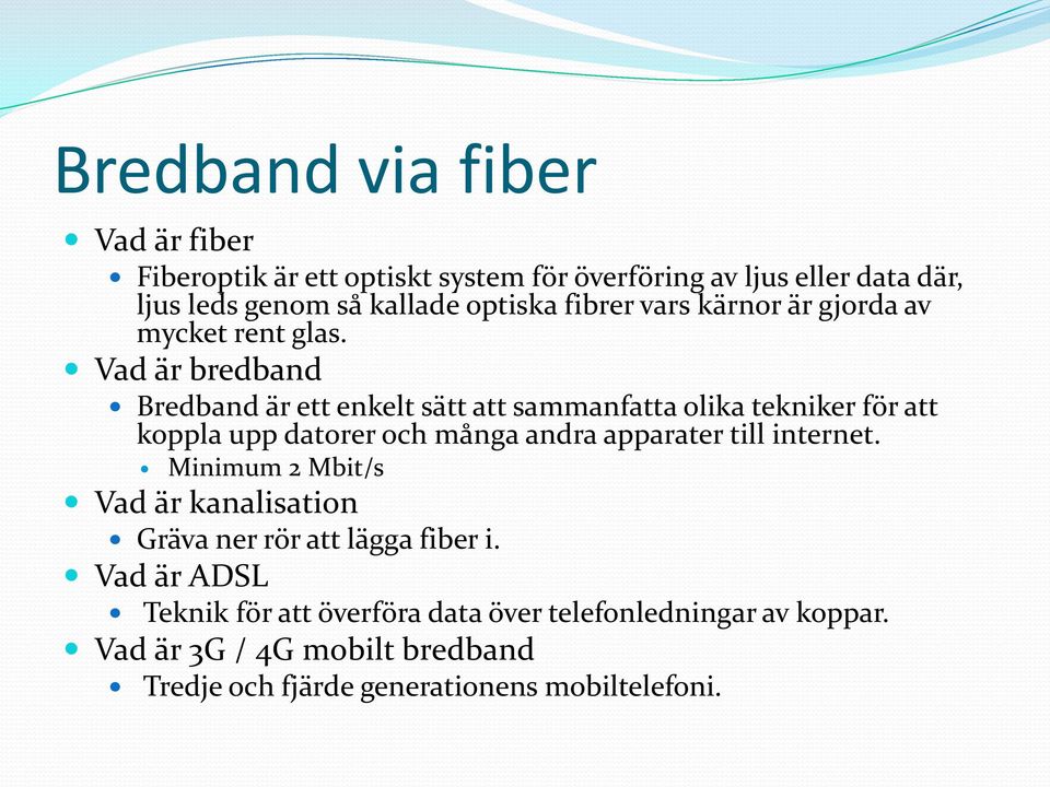 Vad är bredband Bredband är ett enkelt sätt att sammanfatta olika tekniker för att koppla upp datorer och många andra apparater till