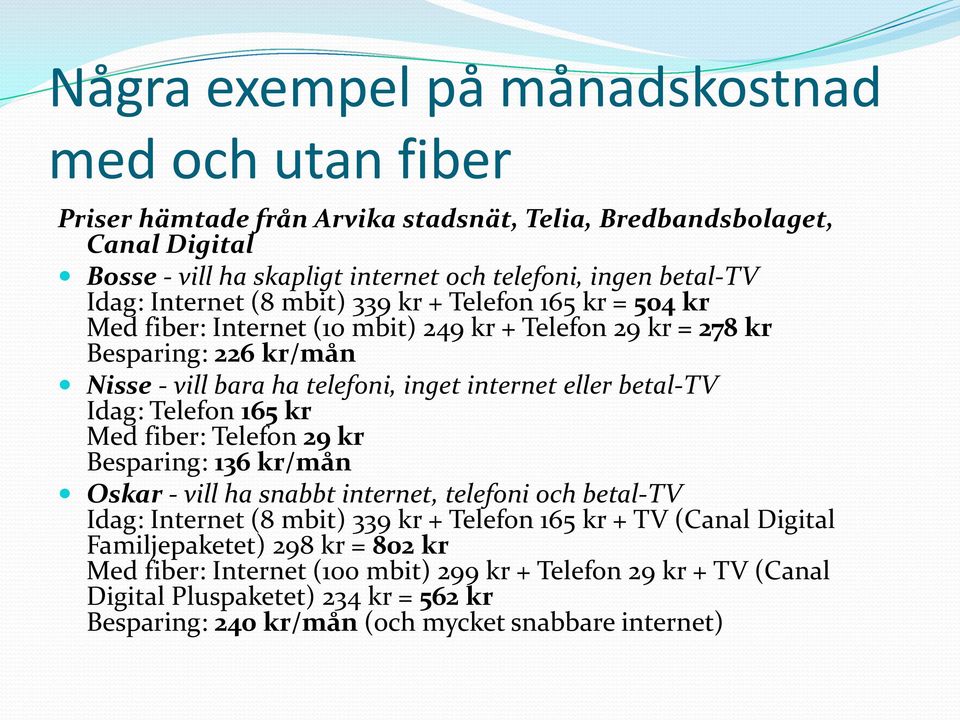 betal-tv Idag: Telefon 165 kr Med fiber: Telefon 29 kr Besparing: 136 kr/mån Oskar - vill ha snabbt internet, telefoni och betal-tv Idag: Internet (8 mbit) 339 kr + Telefon 165 kr + TV (Canal