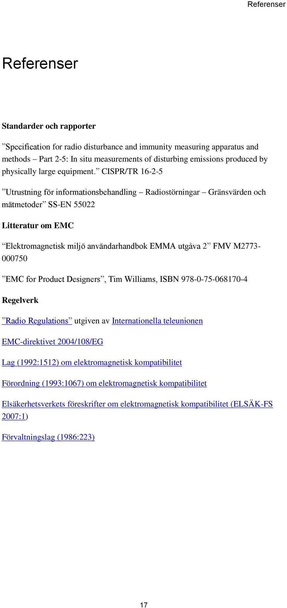 CISPR/TR 16-2-5 Utrustning för informationsbehandling Radiostörningar Gränsvärden och mätmetoder SS-EN 55022 Litteratur om EMC Elektromagnetisk miljö användarhandbok EMMA utgåva 2 FMV M2773-000750