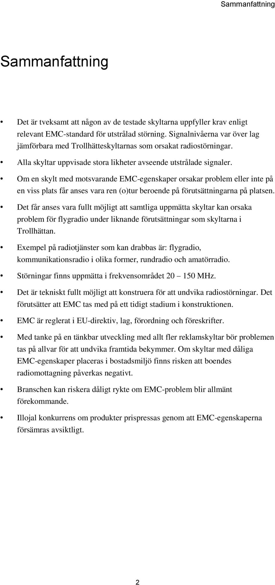 Om en skylt med motsvarande EMC-egenskaper orsakar problem eller inte på en viss plats får anses vara ren (o)tur beroende på förutsättningarna på platsen.