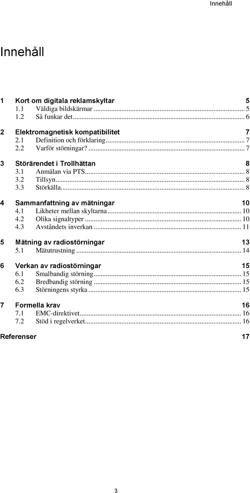 1 Likheter mellan skyltarna... 10 4.2 Olika signaltyper... 10 4.3 Avståndets inverkan... 11 5 Mätning av radiostörningar 13 5.1 Mätutrustning.