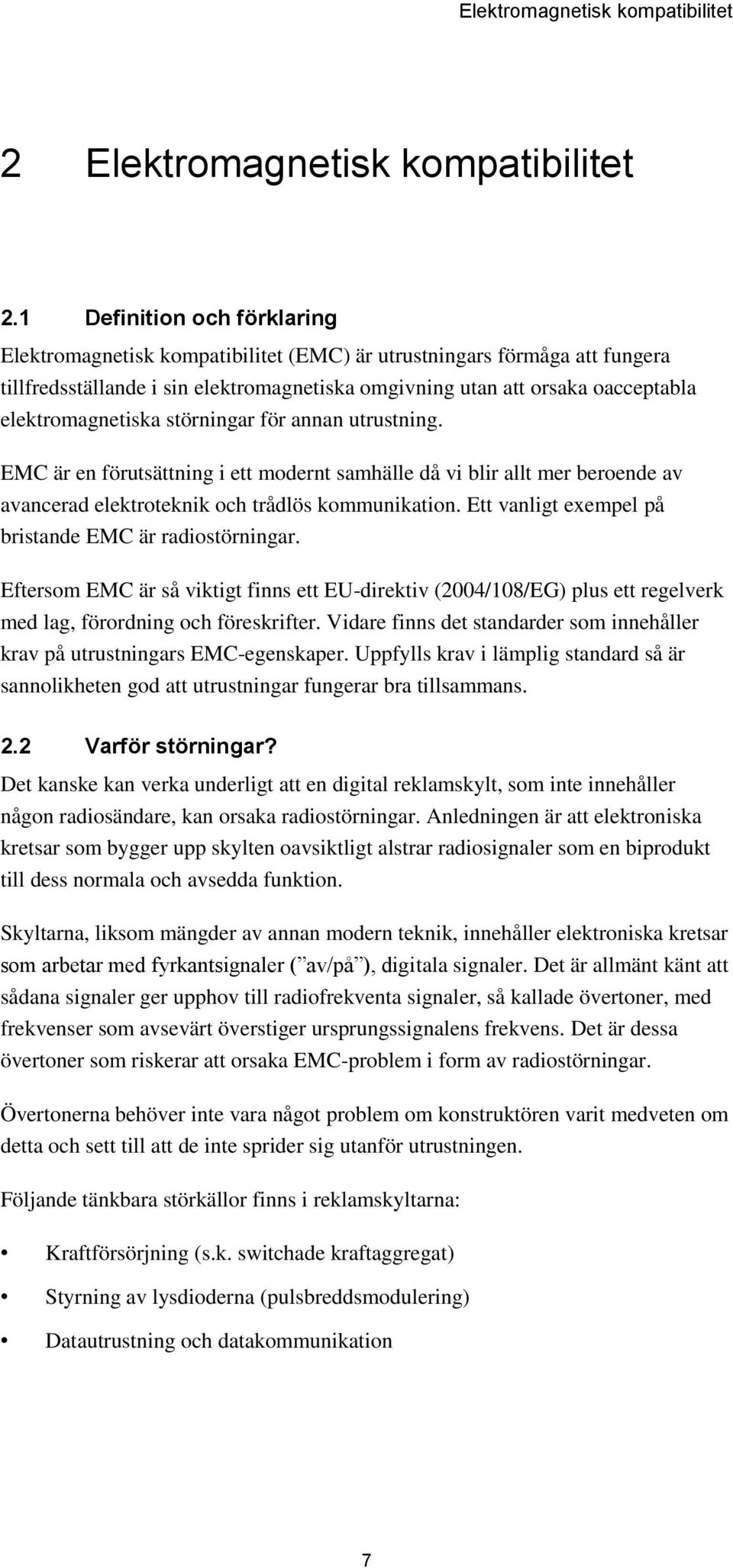 elektromagnetiska störningar för annan utrustning. EMC är en förutsättning i ett modernt samhälle då vi blir allt mer beroende av avancerad elektroteknik och trådlös kommunikation.