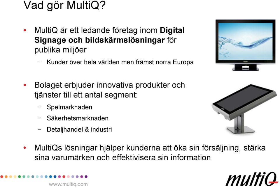 över hela världen men främst norra Europa Bolaget erbjuder innovativa produkter och tjänster till ett