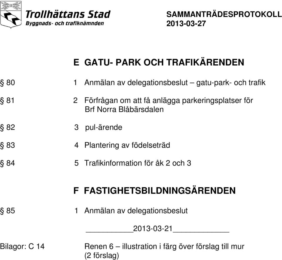 Plantering av födelseträd 84 5 Trafikinformation för åk 2 och 3 F FASTIGHETSBILDNINGSÄRENDEN 85 1