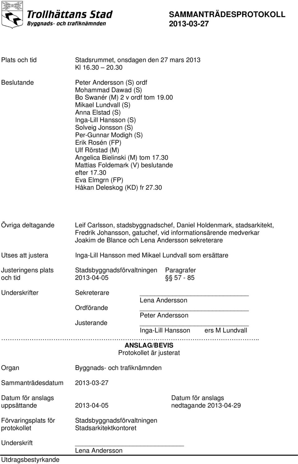 30 Mattias Foldemark (V) beslutande efter 17.30 Eva Elmgrn (FP) Håkan Deleskog (KD) fr 27.