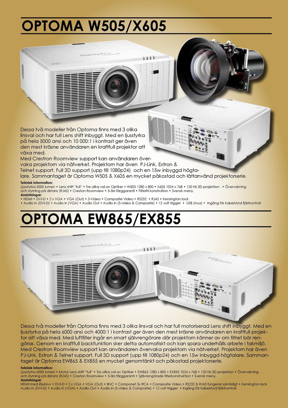 Med Crestron Roomview support kan användaren övervaka projektorn via nätverket. Projektorn har även PJ-Link, Extron & Telnet support. Full 3D support (upp till 1080p24) och en 15w inbyggd högtalare.