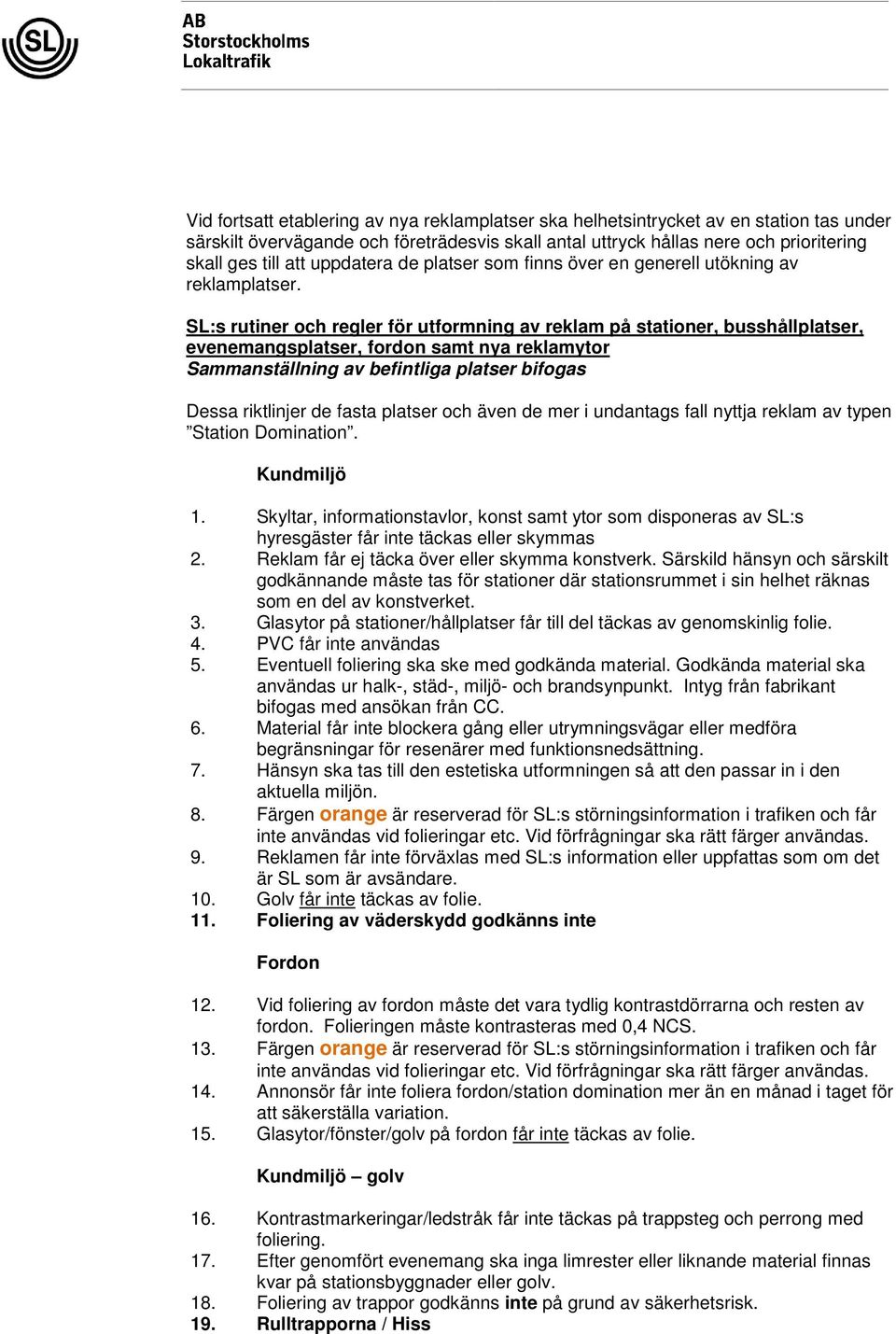 SL:s rutiner och regler för utformning av reklam på stationer, busshållplatser, evenemangsplatser, fordon samt nya reklamytor Sammanställning av befintliga platser bifogas Dessa riktlinjer de fasta