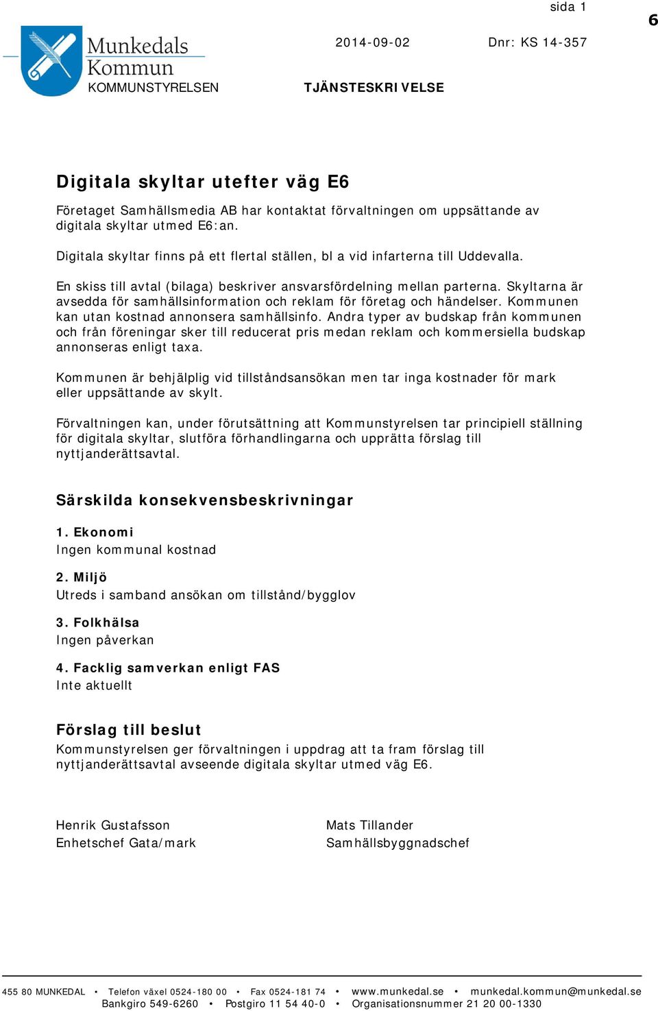 Skyltarna är avsedda för samhällsinformation och reklam för företag och händelser. Kommunen kan utan kostnad annonsera samhällsinfo.