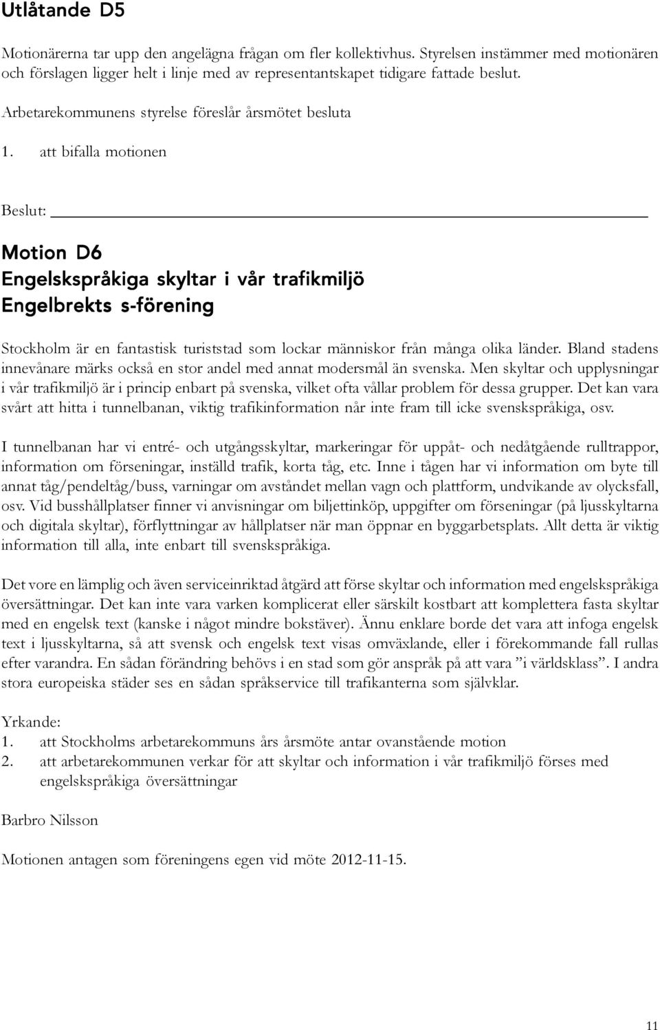 att bifalla motionen Motion D6 Engelskspråkiga skyltar i vår trafikmiljö Engelbrekts s-förening Stockholm är en fantastisk turiststad som lockar människor från många olika länder.