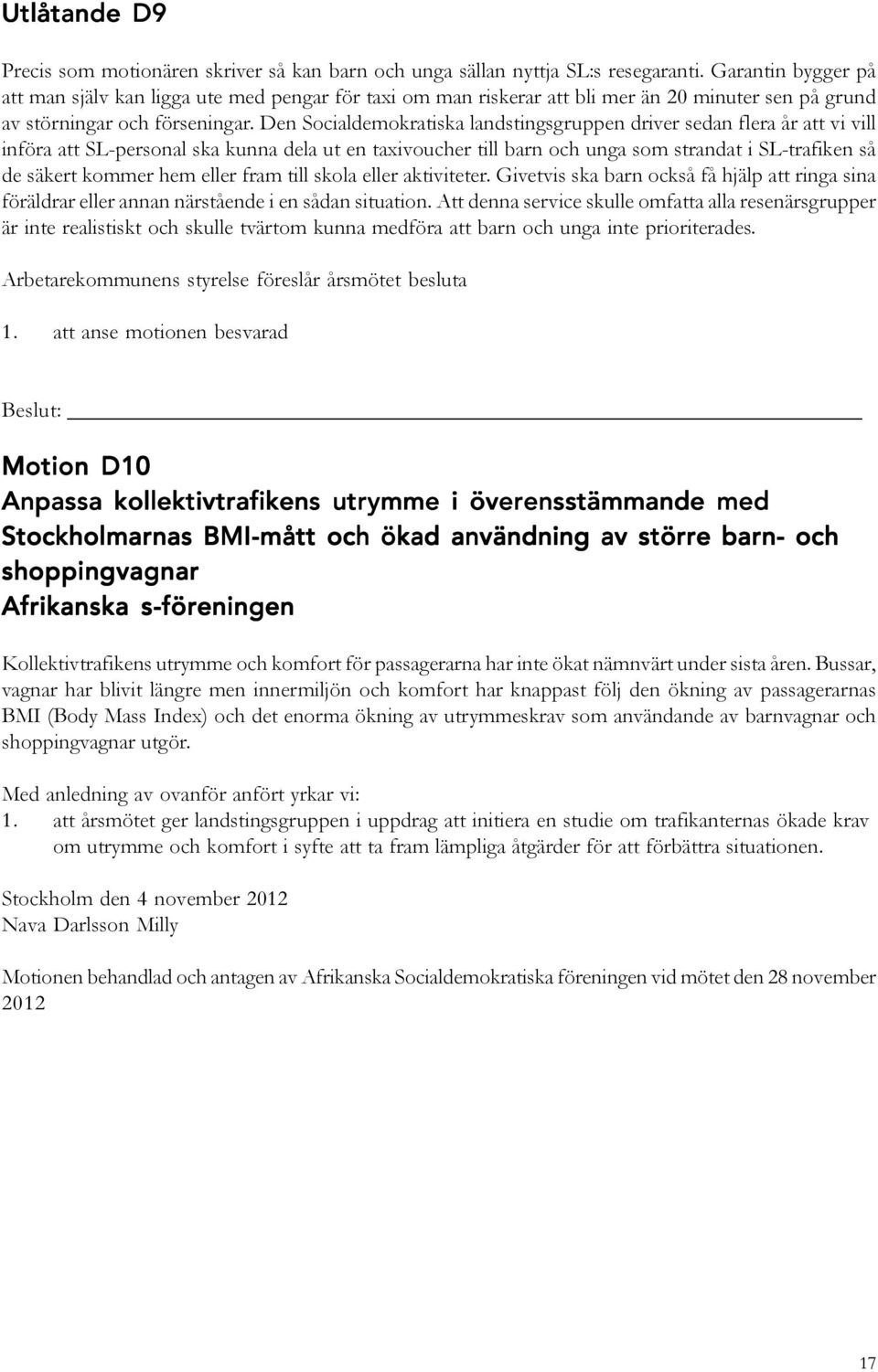 Den Socialdemokratiska landstingsgruppen driver sedan flera år att vi vill införa att SL-personal ska kunna dela ut en taxivoucher till barn och unga som strandat i SL-trafiken så de säkert kommer