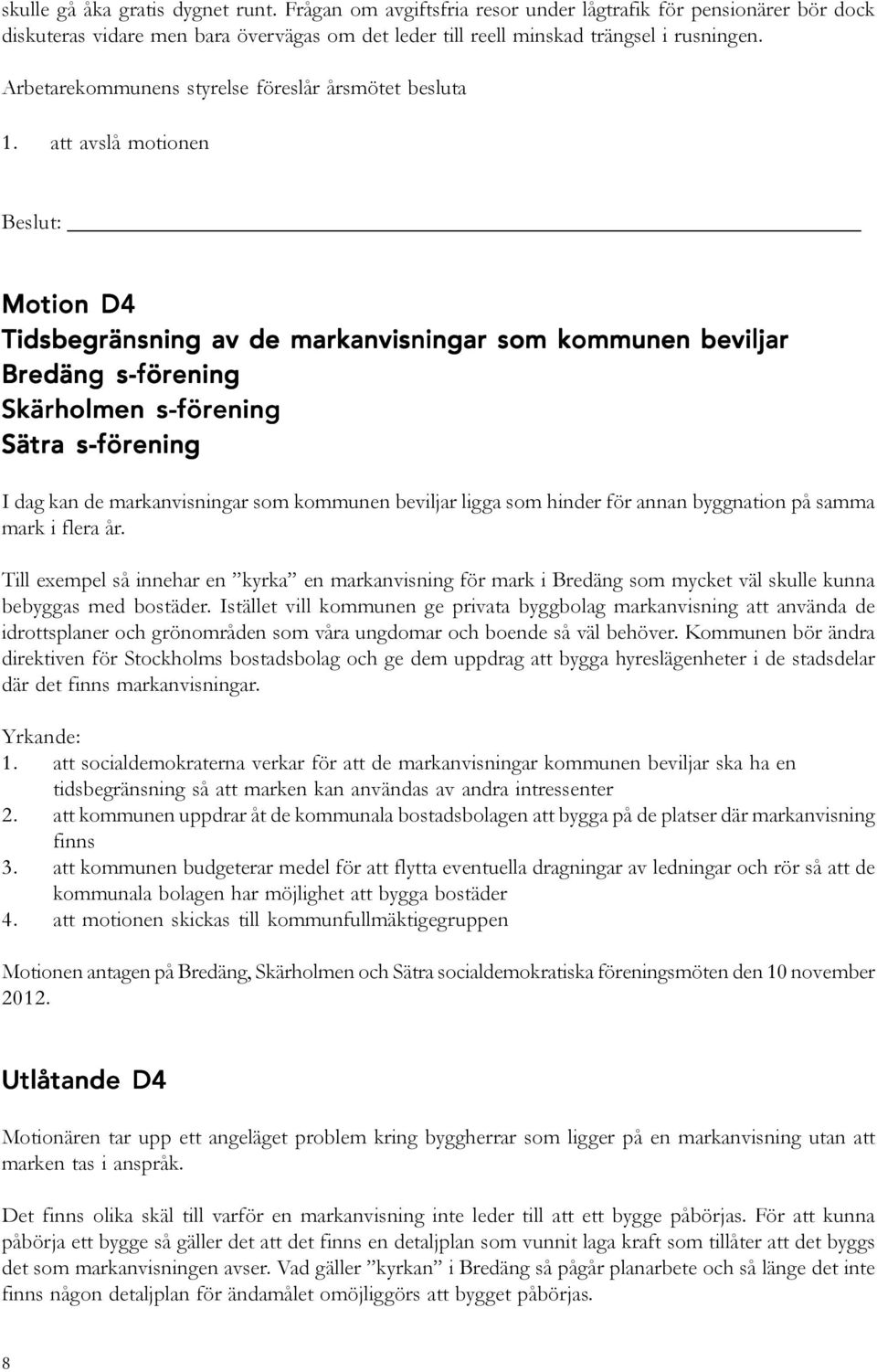 att avslå motionen Motion D4 Tidsbegränsning av de markanvisningar som kommunen beviljar Bredäng s-förening Skärholmen s-förening Sätra s-förening I dag kan de markanvisningar som kommunen beviljar