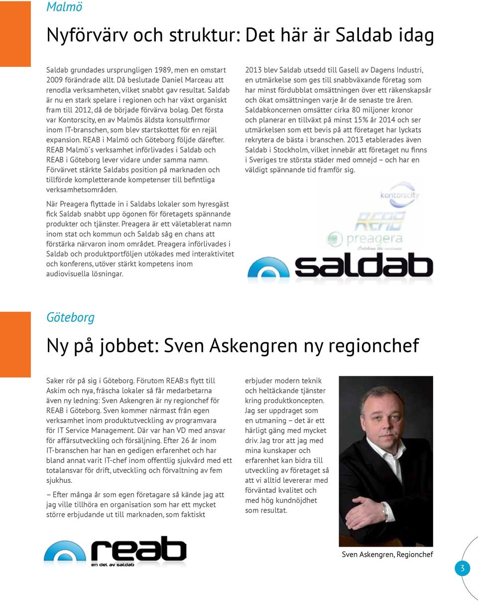 Det första var Kontorscity, en av Malmös äldsta konsultfirmor inom IT-branschen, som blev startskottet för en rejäl expansion. REAB i Malmö och Göteborg följde därefter.
