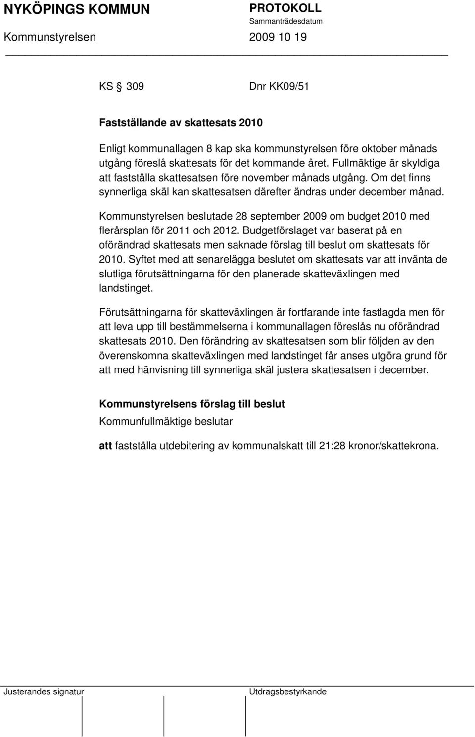 Kommunstyrelsen beslutade 28 september 2009 om budget 2010 med flerårsplan för 2011 och 2012.