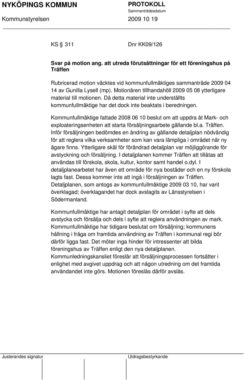 Kommunfullmäktige fattade 2008 06 10 beslut om att uppdra åt Mark- och exploateringsenheten att starta försäljningsarbete gällande bl.a. Träffen.