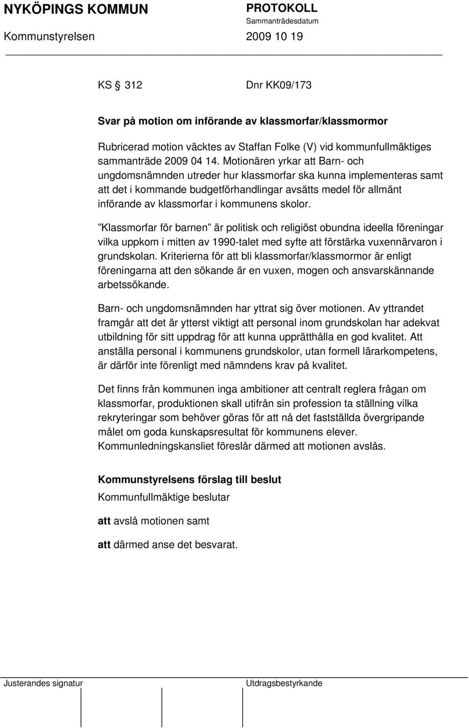 kommunens skolor. Klassmorfar för barnen är politisk och religiöst obundna ideella föreningar vilka uppkom i mitten av 1990-talet med syfte att förstärka vuxennärvaron i grundskolan.