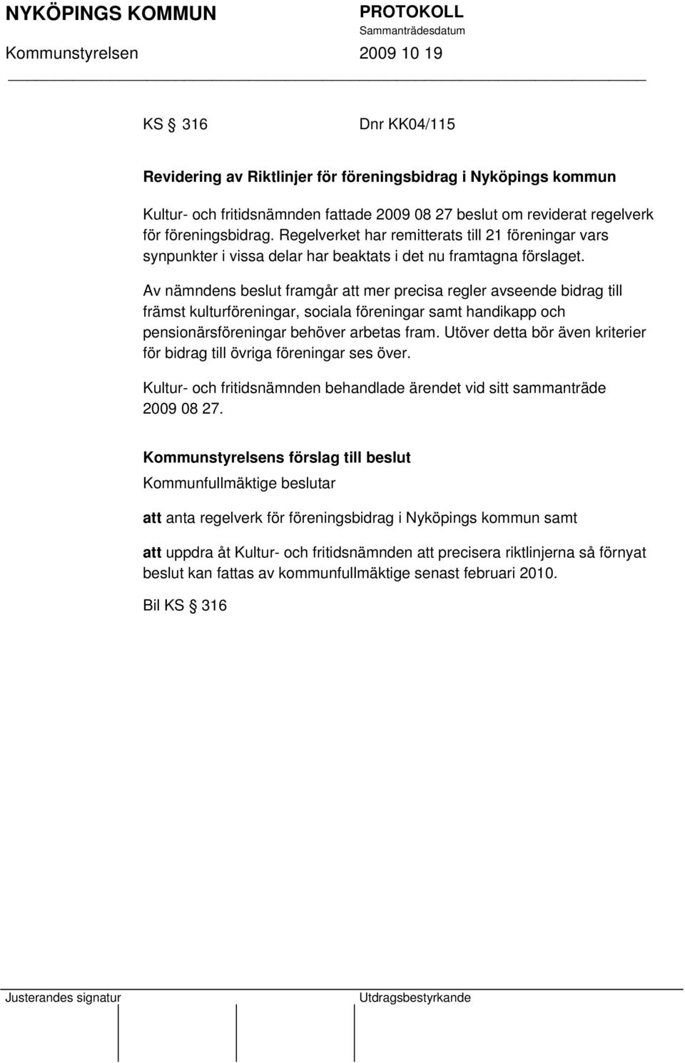 Av nämndens beslut framgår att mer precisa regler avseende bidrag till främst kulturföreningar, sociala föreningar samt handikapp och pensionärsföreningar behöver arbetas fram.