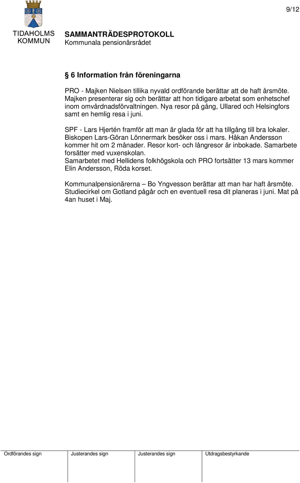 SPF - Lars Hjertén framför att man är glada för att ha tillgång till bra lokaler. Biskopen Lars-Göran Lönnermark besöker oss i mars. Håkan Andersson kommer hit om 2 månader.