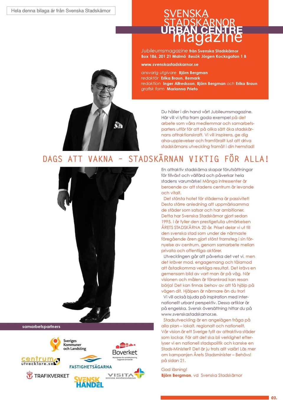 Jubileumsmagazine. Här vill vi lyfta fram goda exempel på det arbete som våra medlemmar och samarbetsparters utför för att på olika sätt öka stadskärnans attraktionskraft.