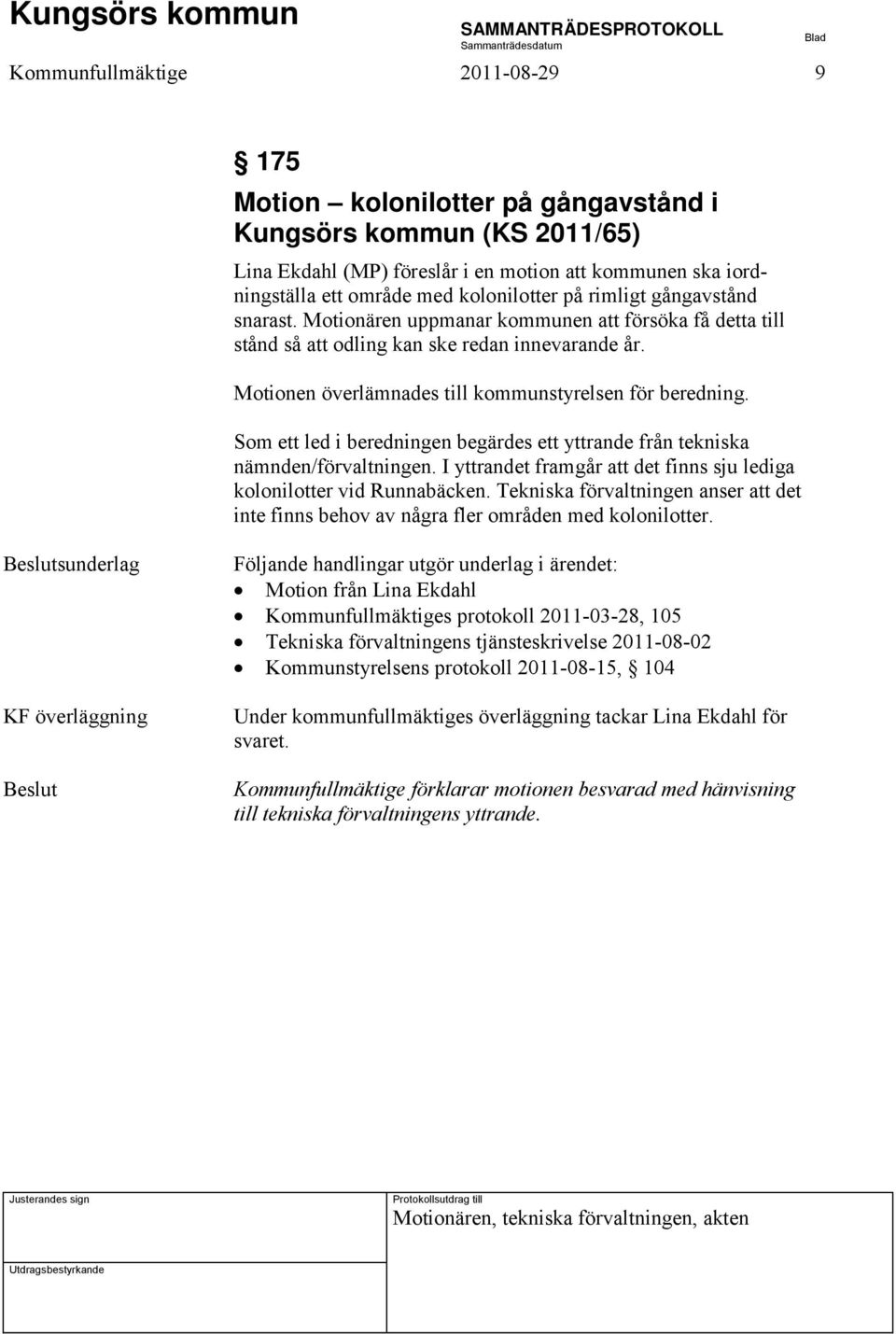 Som ett led i beredningen begärdes ett yttrande från tekniska nämnden/förvaltningen. I yttrandet framgår att det finns sju lediga kolonilotter vid Runnabäcken.