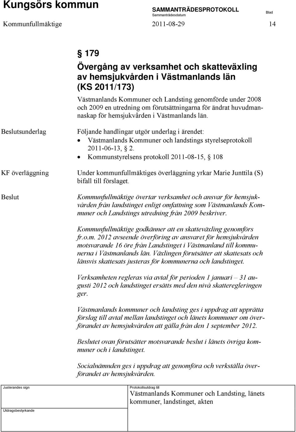 Kommunstyrelsens protokoll 2011-08-15, 108 Under kommunfullmäktiges överläggning yrkar Marie Junttila (S) bifall till förslaget.