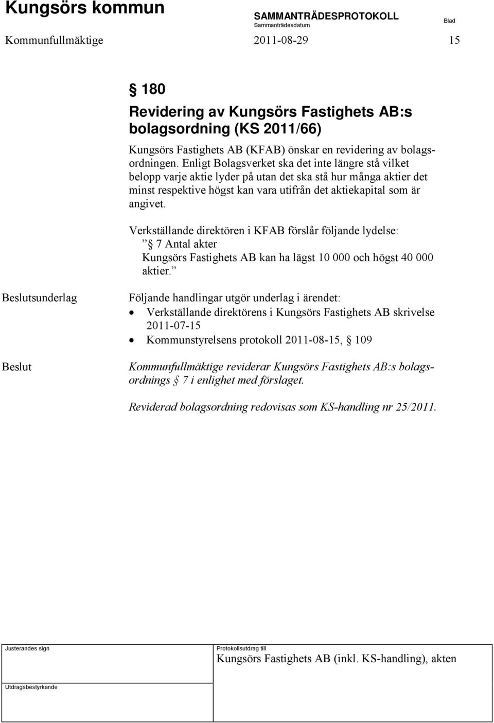 Verkställande direktören i KFAB förslår följande lydelse: 7 Antal akter Kungsörs Fastighets AB kan ha lägst 10 000 och högst 40 000 aktier.